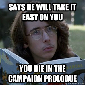 Says he will take it easy on you You die in the campaign prologue  Dungeon Master