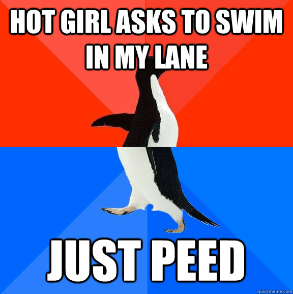 HOT GIRL ASKS TO SWIM IN MY LANE JUST PEED  Socially Awesome Awkward Penguin