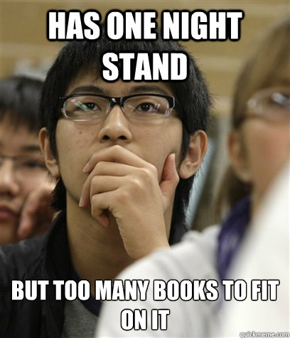 HAS ONE NIGHT STAND But too many books to fit on it
 - HAS ONE NIGHT STAND But too many books to fit on it
  Asian College Freshman