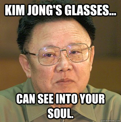 Kim Jong's glasses... can see into your soul.  Dead Kim Jong-il