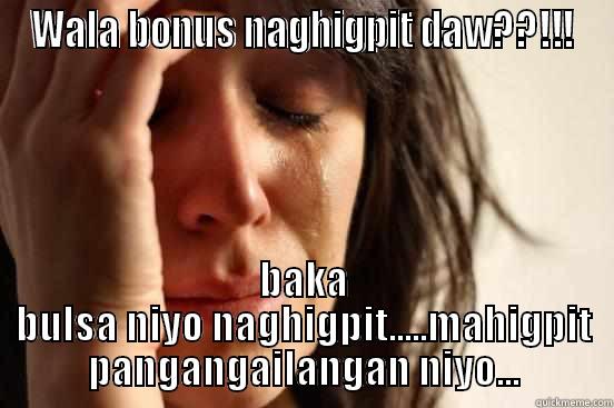 WALA BONUS NAGHIGPIT DAW??!!! BAKA BULSA NIYO NAGHIGPIT.....MAHIGPIT PANGANGAILANGAN NIYO... First World Problems