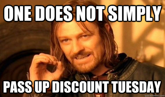 ONE DOES NOT SIMPLY PASS UP DISCOUNT TUESDAY  One Does Not Simply