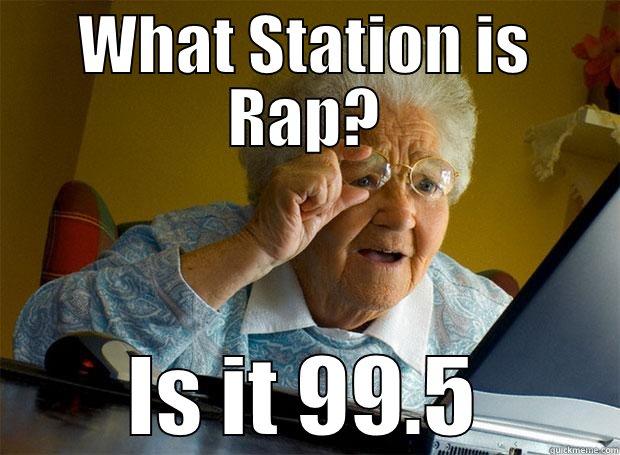 WHAT STATION IS RAP? IS IT 99.5 Grandma finds the Internet