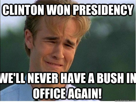 Clinton Won Presidency We'll Never have a bush in office again!  1990s Problems