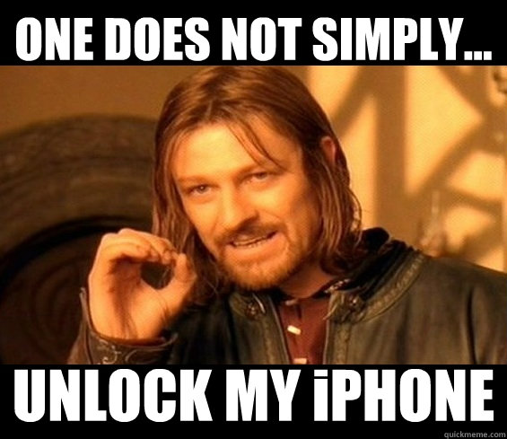 ONE DOES NOT SIMPLY... UNLOCK MY iPHONE  