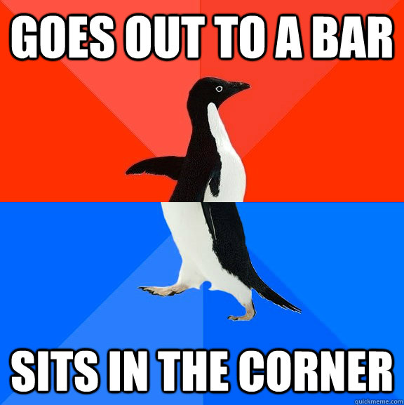 Goes out to a bar sits in the corner  Socially Awesome Awkward Penguin