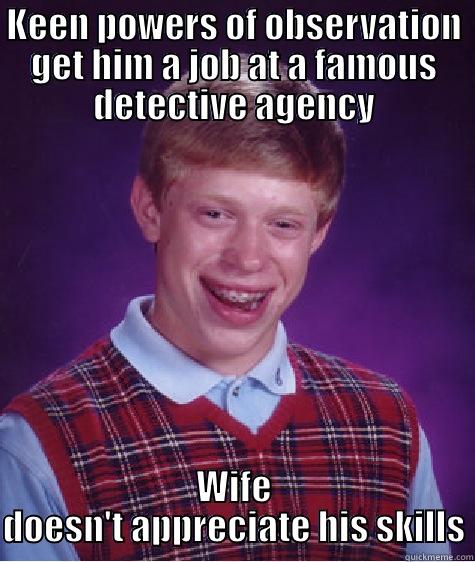 KEEN POWERS OF OBSERVATION GET HIM A JOB AT A FAMOUS DETECTIVE AGENCY WIFE DOESN'T APPRECIATE HIS SKILLS Bad Luck Brian