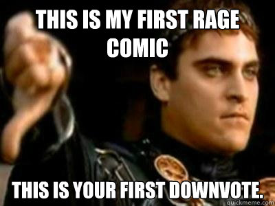This is my first rage comic This is your first downvote.   Downvoting Roman