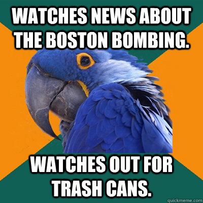 Watches news about the Boston Bombing. watches out for trash cans.  Paranoid Parrot