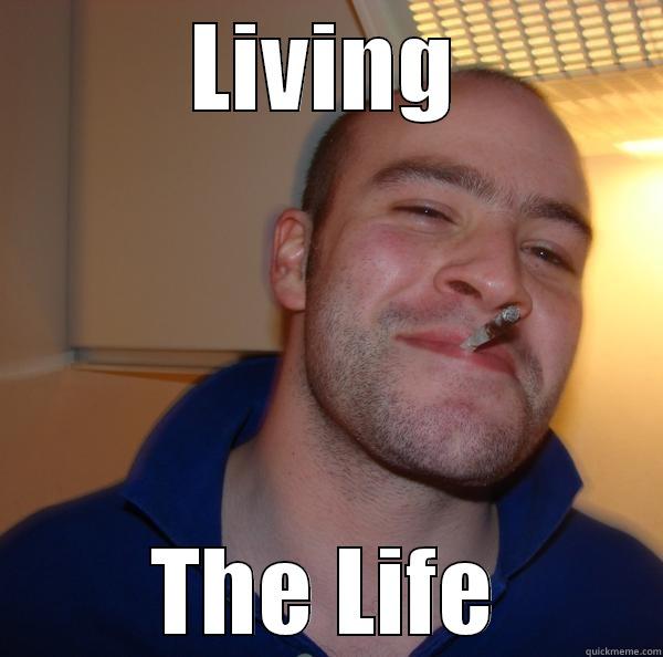 LIVING THE LIFE Good Guy Greg 