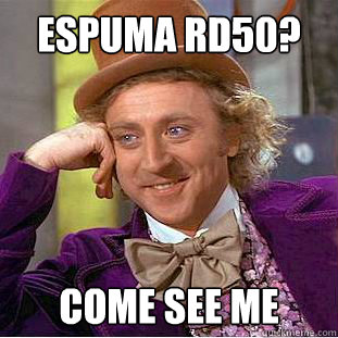 Espuma RD50? Come see me  Condescending Wonka