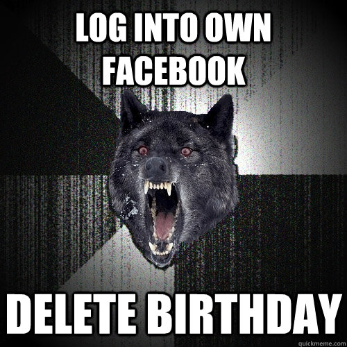 Log into own facebook Delete Birthday  Insanity Wolf