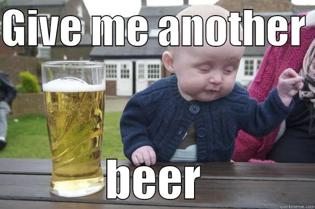 GIVE ME ANOTHER  BEER drunk baby