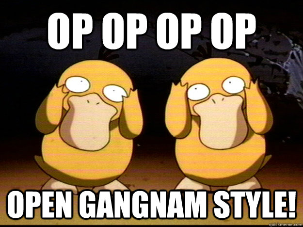 Op op op op open gangnam style! - Op op op op open gangnam style!  gangnam psyduck