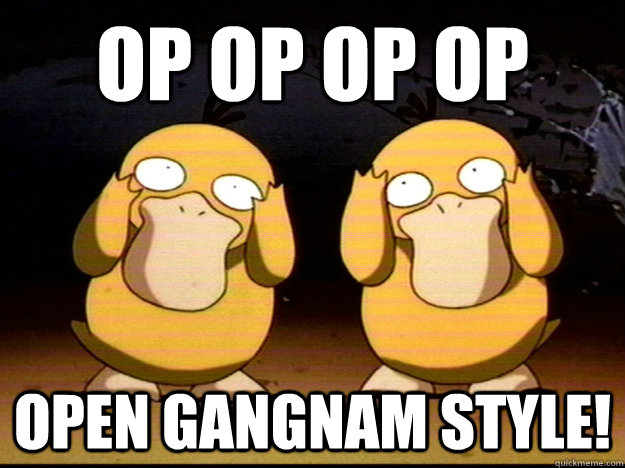Op op op op open gangnam style! - Op op op op open gangnam style!  gangnam psyduck