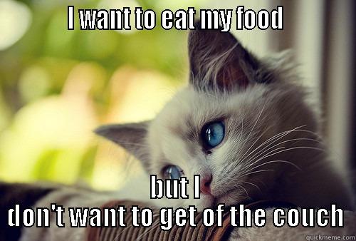           I WANT TO EAT MY FOOD            BUT I DON'T WANT TO GET OF THE COUCH First World Problems Cat