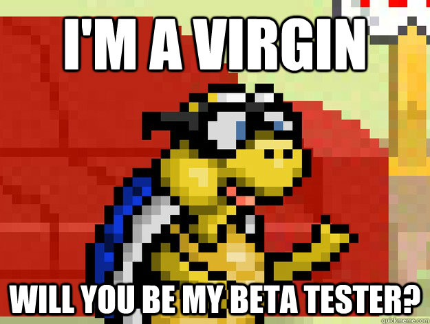 I'm a virgin will you be my beta tester? - I'm a virgin will you be my beta tester?  Video Game Pick Up Lines