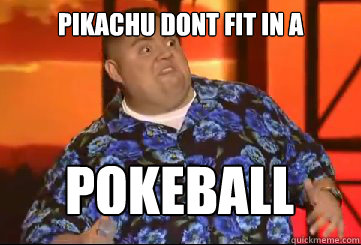 pikachu dont fit in a pokeball Caption 3 goes here  Gabriel Iglesias Dat Ass
