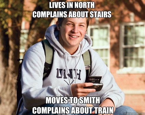 Lives in north
complains about stairs moves to smith
complains about train  College Freshman