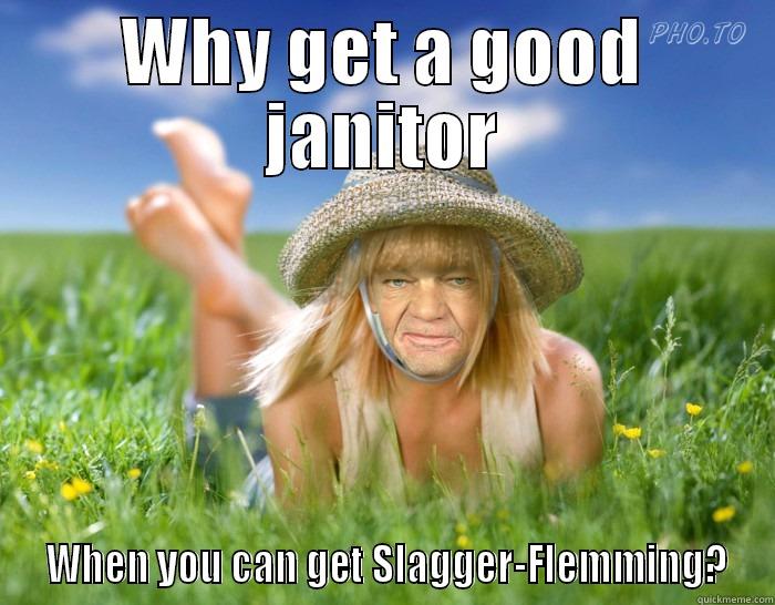 WHY GET A GOOD JANITOR  WHEN YOU CAN GET SLAGGER-FLEMMING? Misc