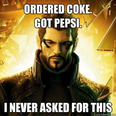Ordered Coke. 
Got Pepsi. I never asked for this  