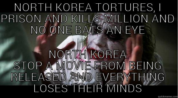 NORTH KOREA TORTURES, I PRISON AND KILLS MILLION AND NO ONE BATS AN EYE NORTH KOREA STOP A MOVIE FROM BEING RELEASED AND EVERYTHING LOSES THEIR MINDS Joker Mind Loss