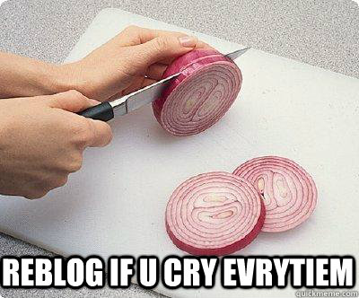 Reblog if u cry evrytiem - Reblog if u cry evrytiem  cry everytime