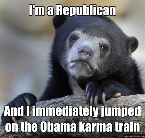 I'm a Republican And I immediately jumped on the Obama karma train  Confession Bear Eating