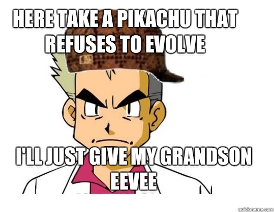 Here take a pikachu that refuses to evolve I'll just give my grandson eevee  Scumbag Professor Oak