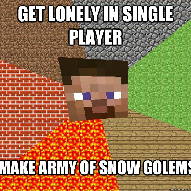 get lonely in single player make army of snow golems  Minecraft
