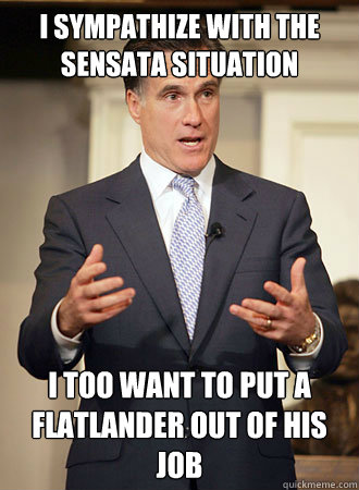 i sympathize with the sensata situation  i too want to put a flatlander out of his job  Relatable Romney
