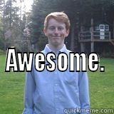 Danny says awesome -  AWESOME. Misc