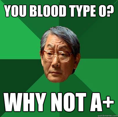 You blood type O? Why not A+  High Expectations Asian Father