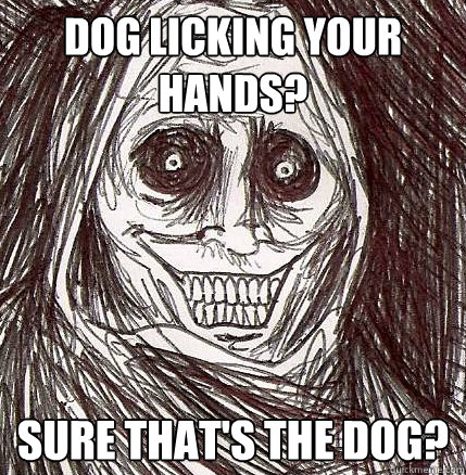 Dog licking your hands? Sure that's the dog?  Horrifying Houseguest