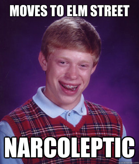 moves to elm street narcoleptic  Bad Luck Brian