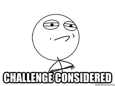  Challenge Considered  Challenge Accepted