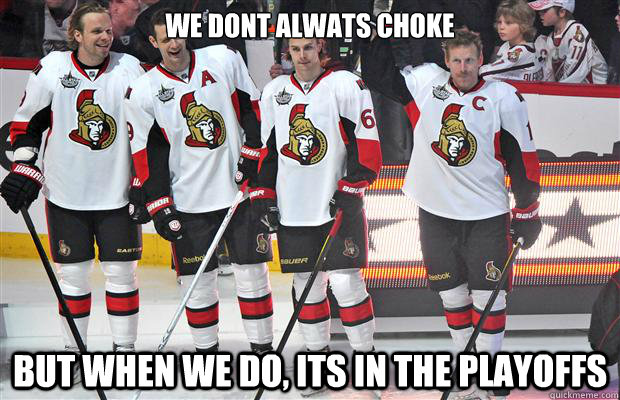 We dont alwats choke But when we do, its in the playoffs - We dont alwats choke But when we do, its in the playoffs  Sens