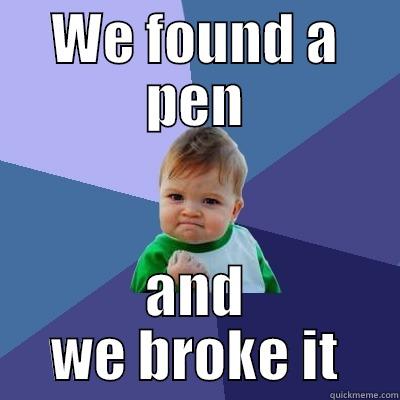 WE FOUND A PEN AND WE BROKE IT Success Kid