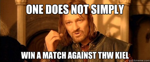 One does not simply win a match against THW KIEl  One Does Not Simply