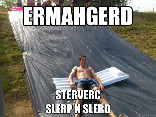 ERmahgerd sterverc 
slerp n slerd - ERmahgerd sterverc 
slerp n slerd  Vet school