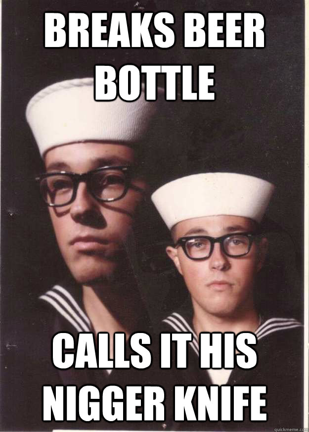 Breaks beer bottle calls it his nigger knife   