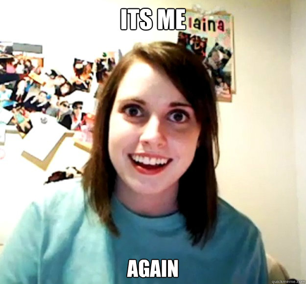 its me again  Overly Attached Girlfriend