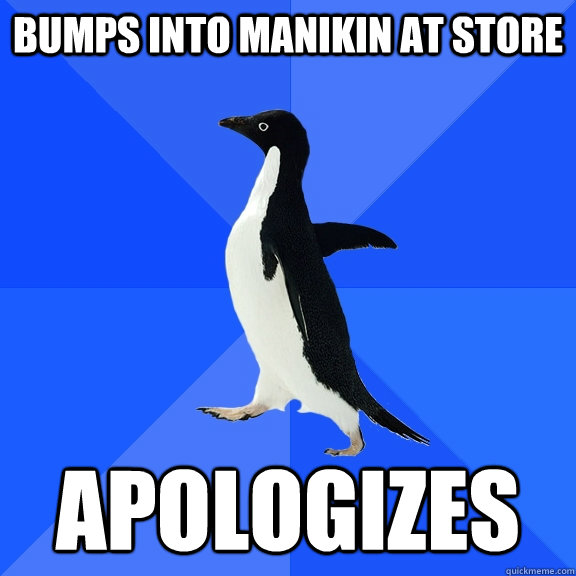 Bumps into manikin at store Apologizes  Socially Awkward Penguin
