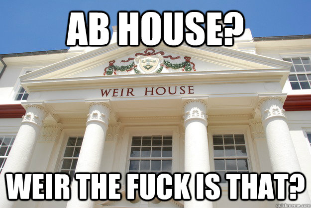 AB house? weir the fuck is that? - AB house? weir the fuck is that?  Scumbag Weir