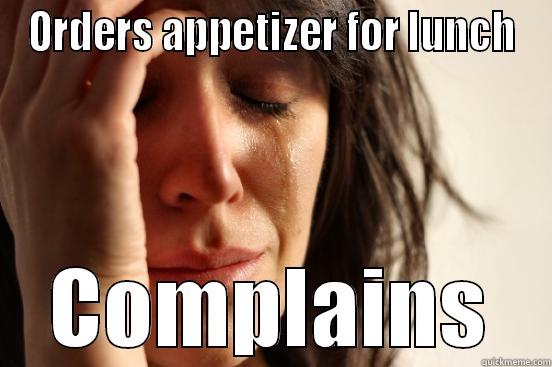 ORDERS APPETIZER FOR LUNCH COMPLAINS First World Problems