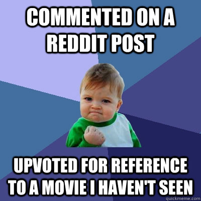 Commented on a reddit post upvoted for reference to a movie i haven't seen  Success Kid