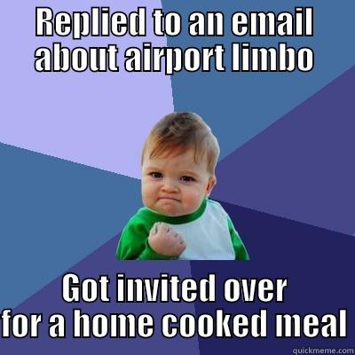 REPLIED TO AN EMAIL ABOUT AIRPORT LIMBO GOT INVITED OVER FOR A HOME COOKED MEAL Success Kid