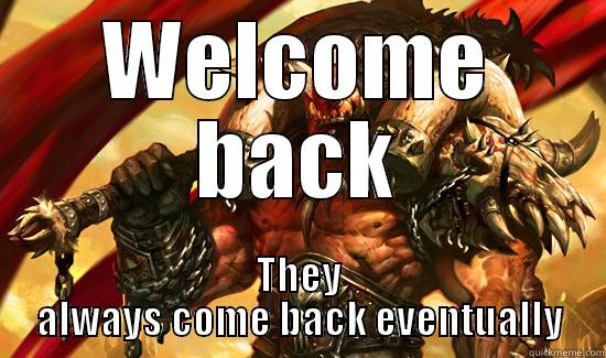 WELCOME BACK THEY ALWAYS COME BACK EVENTUALLY Misc