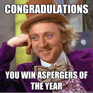 Congradulations You win aspergers of the year  Condescending Wonka