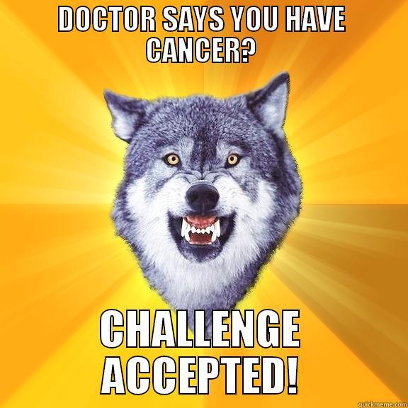 DOCTOR SAYS YOU HAVE CANCER? CHALLENGE ACCEPTED! Courage Wolf